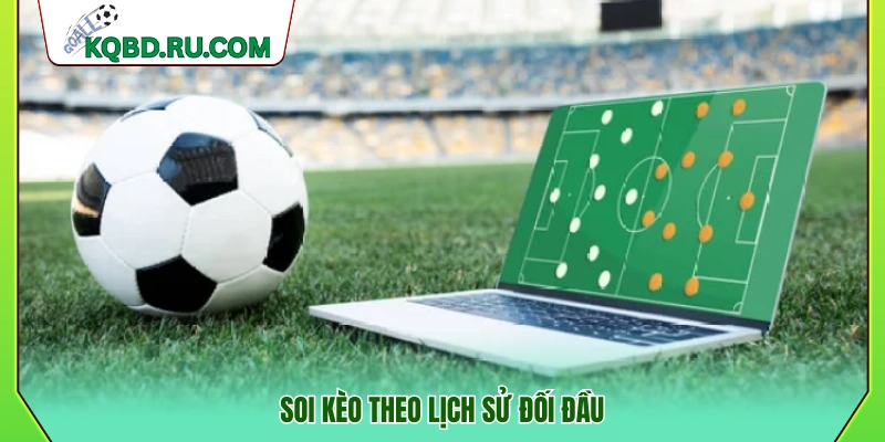 Phân tích kèo dựa trên lịch sử đối đầu hai đội