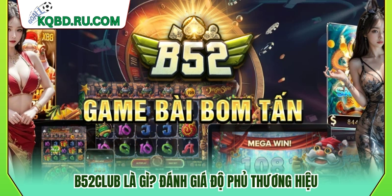 B52club là gì? Phân tích độ phủ sóng thương hiệu 