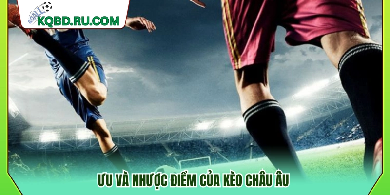 Lợi thế và hạn chế của kèo châu Âu